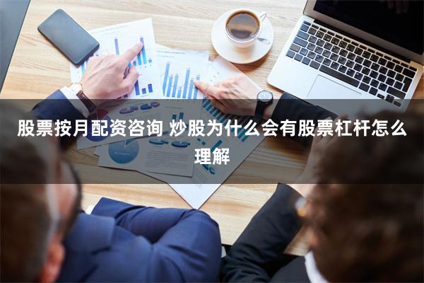 股票按月配资咨询 炒股为什么会有股票杠杆怎么理解