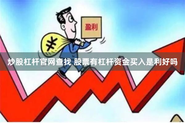 炒股杠杆官网查找 股票有杠杆资金买入是利好吗