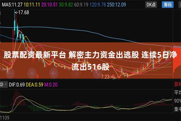股票配资最新平台 解密主力资金出逃股 连续5日净流出516股