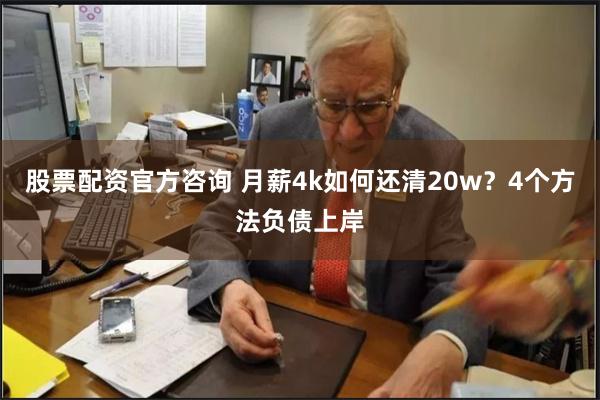 股票配资官方咨询 月薪4k如何还清20w？4个方法负债上岸
