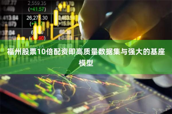 福州股票10倍配资即高质量数据集与强大的基座模型