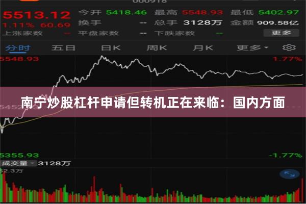 南宁炒股杠杆申请但转机正在来临：国内方面