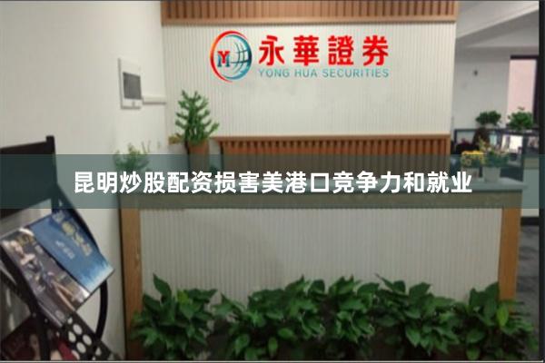 昆明炒股配资损害美港口竞争力和就业